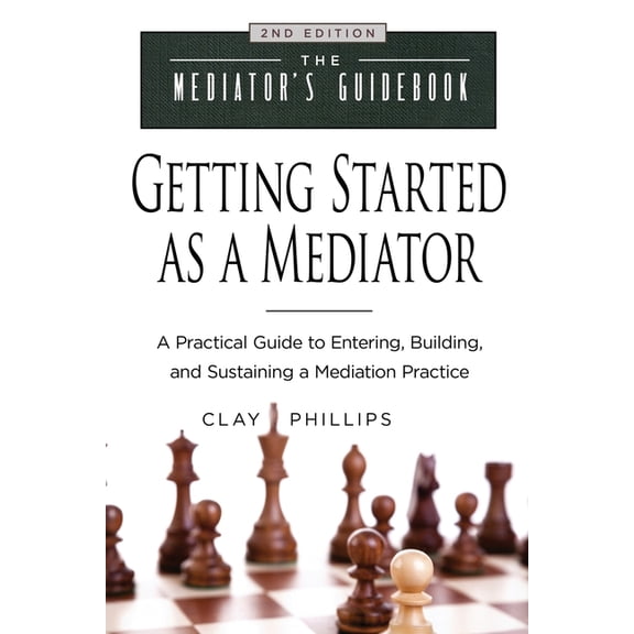 Getting Started as a Mediator: A Practical Guide to Entering, Building, and Sustaining a Mediation Practice, (Paperback)