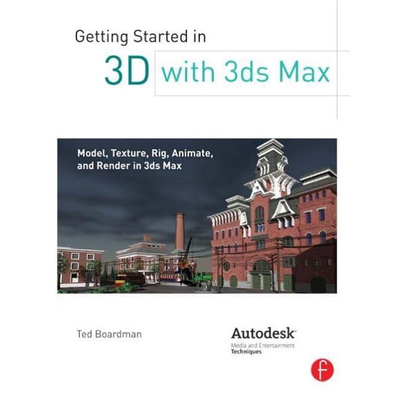 Getting Started in 3D with 3ds Max: Model, Texture, Rig, Animate, and Render in 3ds Max, (Paperback)