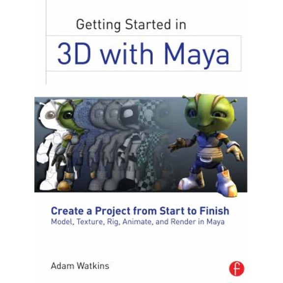 Pre-Owned Getting Started in 3D with Maya: Create a Project from Start to Finish-Model, Texture, Rig, Animate, and Render in Maya