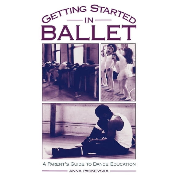 Getting Started in Ballet: A Parent's Guide to Dance Education, (Paperback)