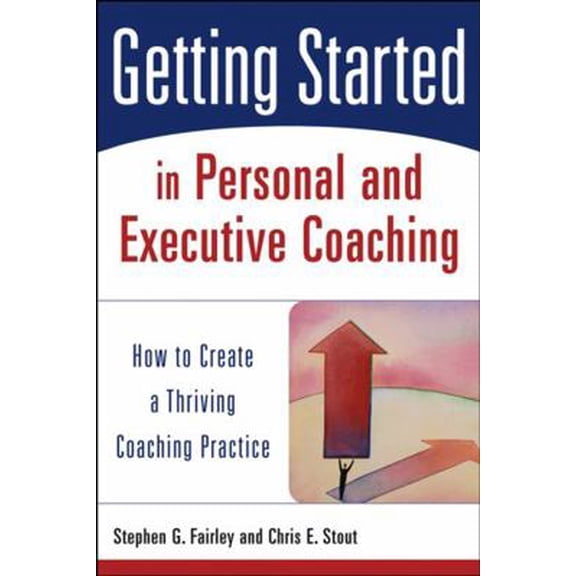 Pre-Owned Getting Started in Personal and Executive Coaching: How to Create a Thriving Coaching Practice (Paperback) 0471426245 9780471426240