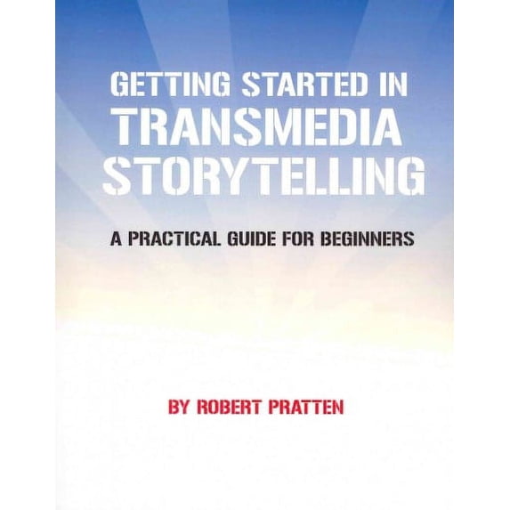 Getting Started in Transmedia Storytelling: A Practical Guide for Beginners