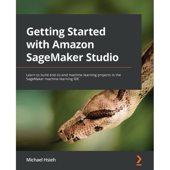 Getting Started with Amazon SageMaker Studio: Learn to build end-to-end machine learning projects in the SageMaker machine learning IDE (Paperback)