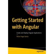 Getting Started with Angular Create and Deploy Angular Applications, Paperback