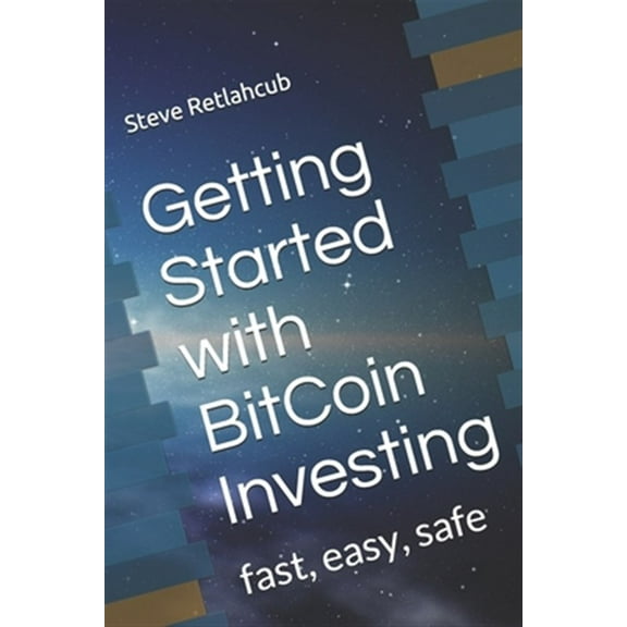 Getting Started with BitCoin Investing: fast, easy, safe (Paperback)
