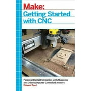 Getting Started with CNC Personal Digital Fabrication with Shapeoko and Other Computer-Controlled Routers Paperback