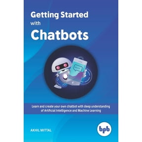 Getting Started with Chatbots: learn and create your own chatbot with deep understanding of Artificial Intelligence and , (Paperback)
