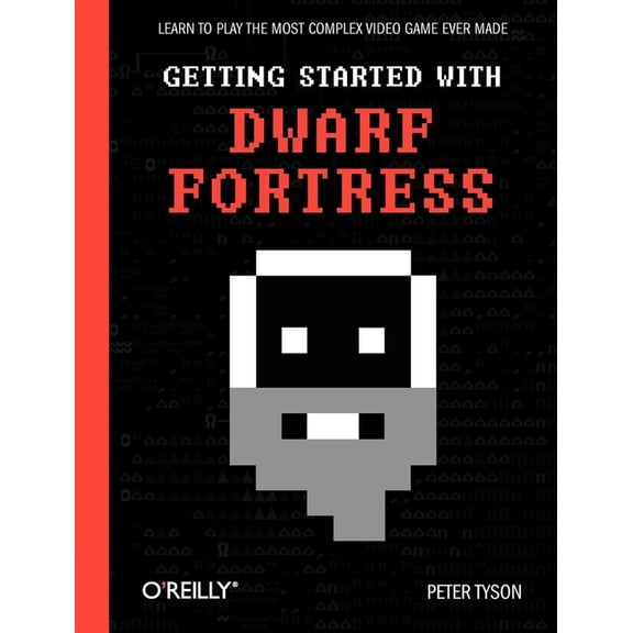 Getting Started with Dwarf Fortress: Learn to Play the Most Complex Video Game Ever Made -- Peter Tyson