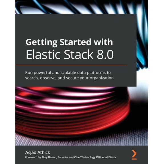 Getting Started with Elastic Stack 8.0: Run powerful and scalable data platforms to search, observe, and secure your organization (Paperback)