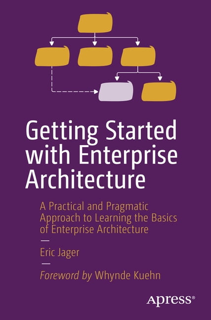 Getting Started with Enterprise Architecture: A Practical and Pragmatic ...