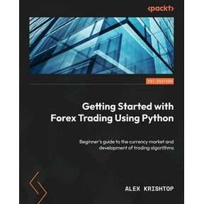 Getting Started with Forex Trading Using Python: Beginner's guide to the currency market and development of trading algo, (Paperback)