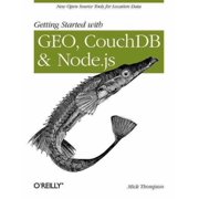 Getting Started with Geo, Couchdb, and Node.Js: New Open Source Tools for Location Data (Paperback)