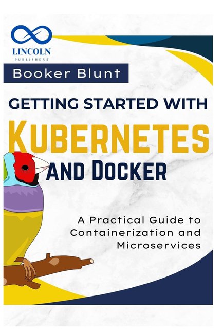 Getting Started with Kubernetes and Docker: A Practical Guide to Containerization and Microservices, (Paperback)