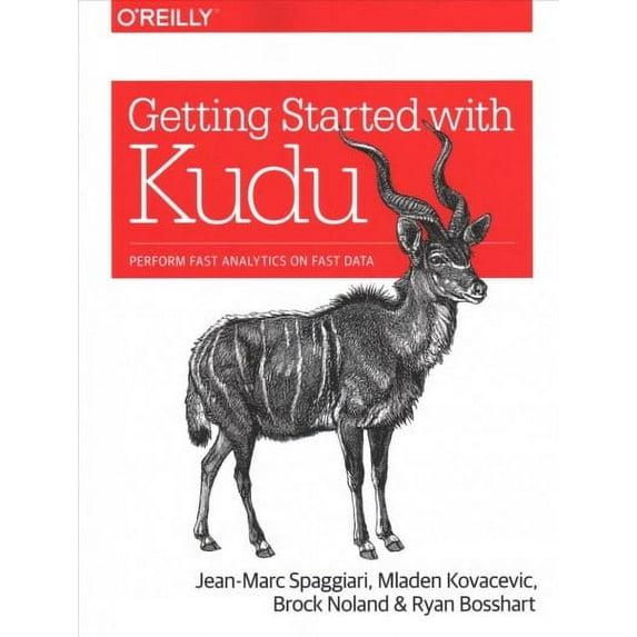Getting Started with Kudu: Perform Fast Analytics on Fast Data (Paperback)