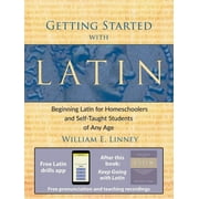 WILLIAM ERNEST LINNEY Getting Started with Latin : Beginning Latin for Homeschoolers and Self-Taught Students of Any Age (Paperback)
