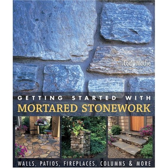 Pre-Owned Getting Started with Mortared Stonework: Walls, Patios, Fireplaces, Columns & More (Hardcover) by Cody Macfie