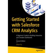 Getting Started with Salesforce Crm Analytics A Beginners Guide to Building Interactive and Complex Dashboards, Paperback