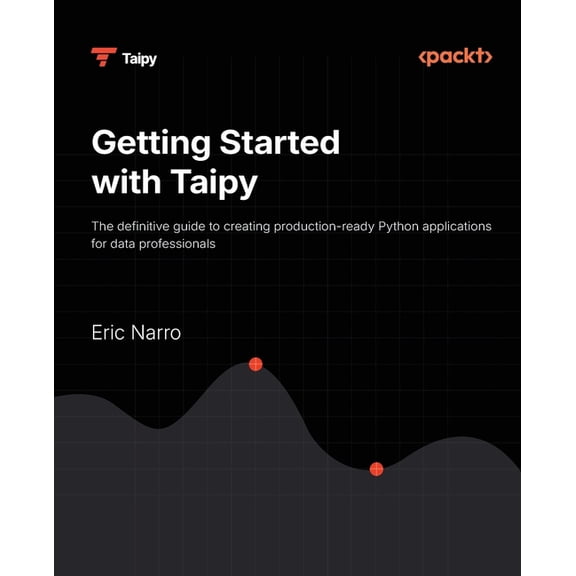 Getting Started with Taipy: The definitive guide to creating production-ready Python applications for data professionals, (Paperback)