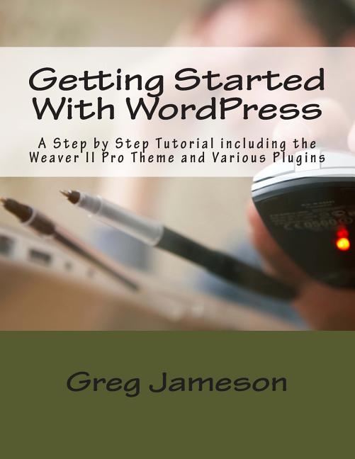 Getting Started with Wordpress : A Step by Step Tutorial Including the ...