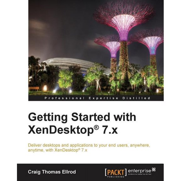 Getting Started with XenDesktop 7.x: Deliver desktops and applications to your end-users, anywhere, anytime, with XenDes, (Paperback)