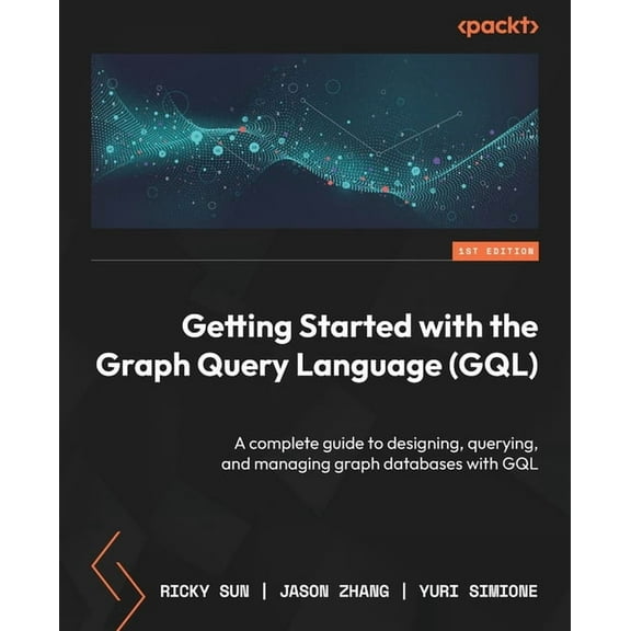 Getting Started with the Graph Query Language (GQL): A complete guide to designing, querying, and managing graph databas, (Paperback)