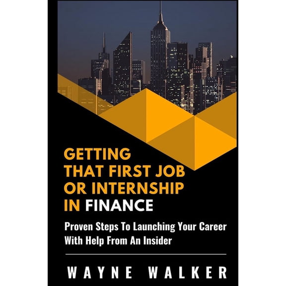 Getting That First Job or Internship In Finance: Proven steps to launching your career with help from an insider, (Paperback)