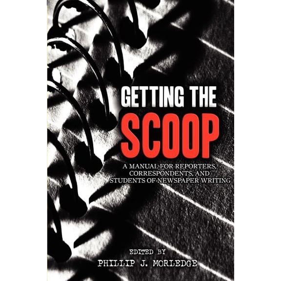 Getting The Scoop - A Manual for Reporters, Correspondents, and Students of Newspaper Writing, (Paperback)