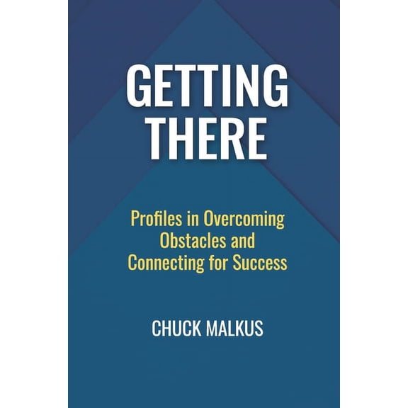 Getting There: Profiles in Overcoming Obstacles and Connecting with Success, (Paperback)