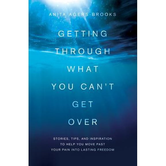 Pre-Owned Getting Through What You Can't Get Over: Stories, Tips, and Inspiration to Help You Move Past Your Pain Into Lasting Freedom (Paperback) 1616264187 9781616264185