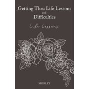 Getting Thru Life Lessons and Difficulties Life lessons, Paperback