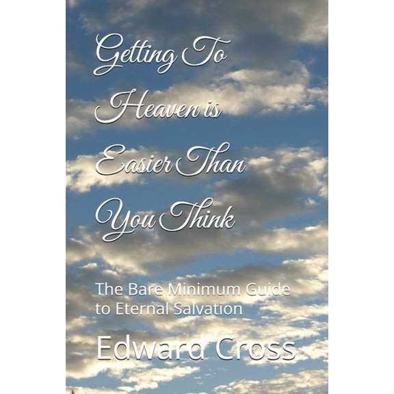 Getting To Heaven is Easier Than You Think: The Bare Minimum Guide to Eternal Salvation, (Paperback)
