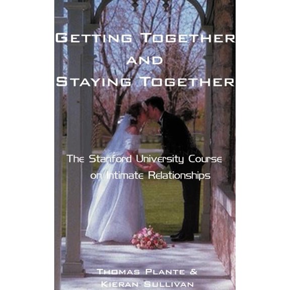 Getting Together and Staying Together: The Stanford University Course on Intimate Relationships, (Paperback)