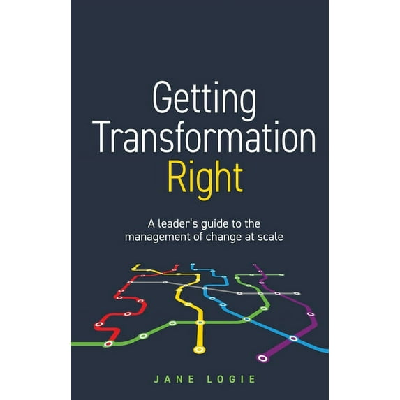 Getting Transformation Right: A Leader's Guide to the Management of Change at Scale, (Paperback)
