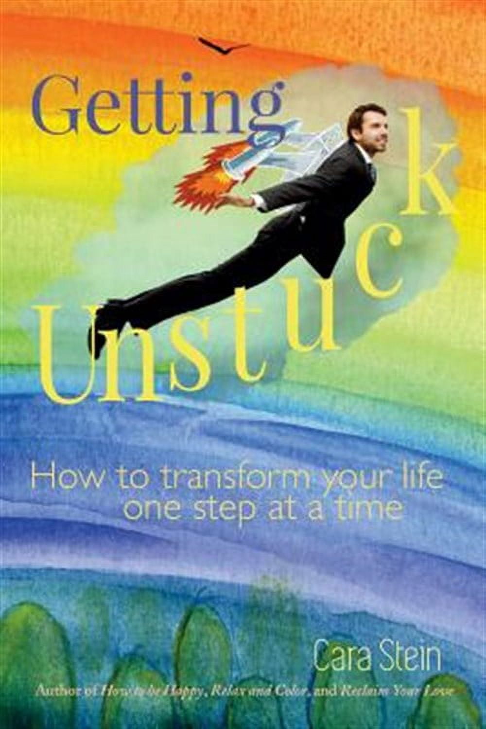 Getting Unstuck: How to transform your life one step at a time ...