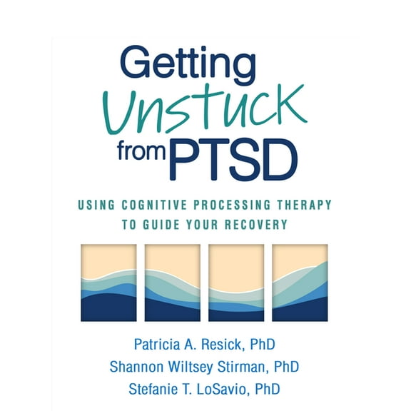 Getting Unstuck from PTSD: Using Cognitive Processing Therapy to Guide Your Recovery, (Paperback)