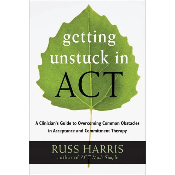 Getting Unstuck in Act: A Clinician's Guide to Overcoming Common Obstacles in Acceptance and Commitment Therapy, (Paperback)