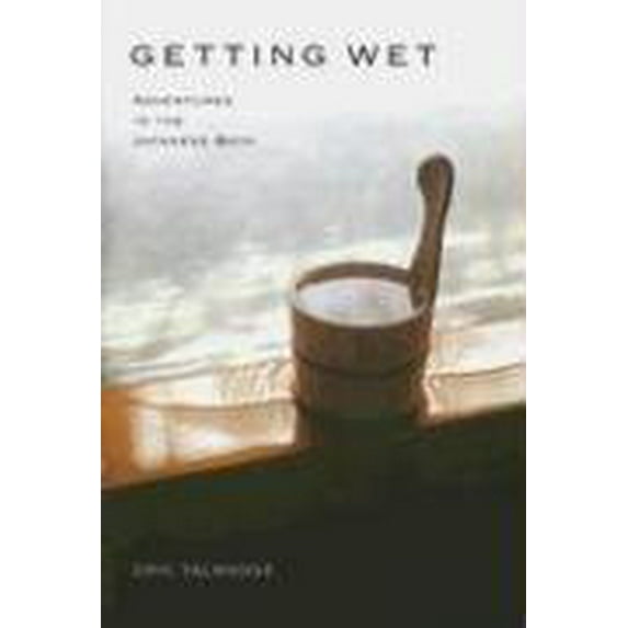 Pre-Owned Getting Wet: Adventures in the Japanese Bath (Hardcover) 4770030207 9784770030207