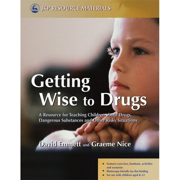 Getting Wise to Drugs : A Resource for Teaching Children about Drugs, Dangerous Substances and Other Risky Situations (Paperback)