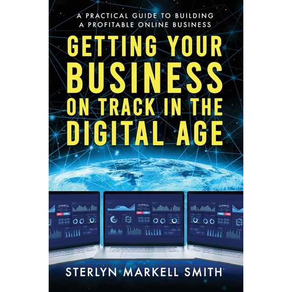 Getting Your Business On Track in The Digital Age: A Practical Guide to Building a Profitable Online Business, (Paperback)