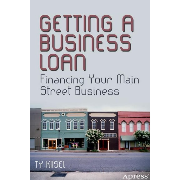 Getting a Business Loan: Financing Your Main Street Business, (Paperback)