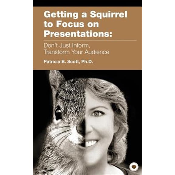 Pre-Owned Getting a Squirrel to Focus on Presentations: Don't Just Inform, Transform Your Audience (Paperback)