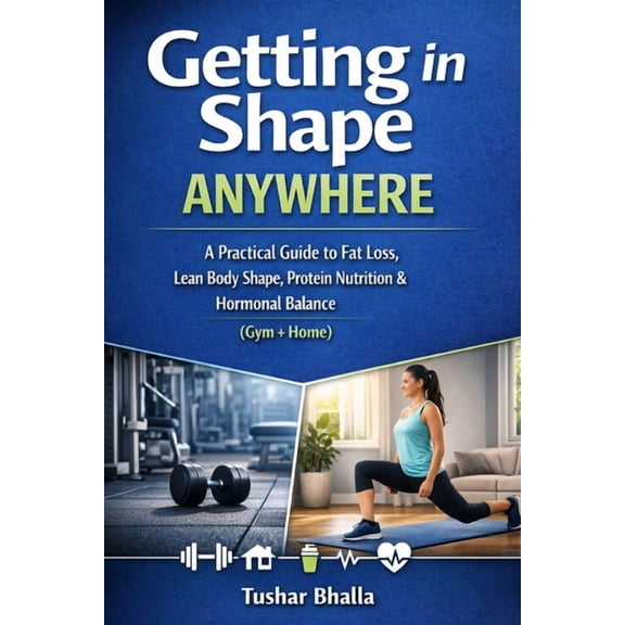 Getting in Shape Anywhere: A Practical Guide to Fat Loss, Lean Body Shape, Protein Nutrition & Hormonal Balance (Gym + H, (Paperback)