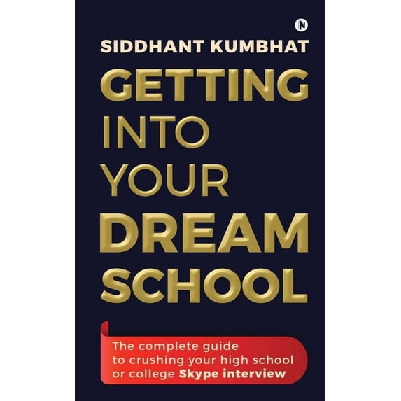 Getting into your dream school: The complete guide to crushing your high school or college Skype interview, (Paperback)