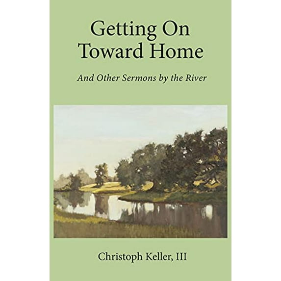 Pre-Owned Getting on Toward Home: And Other Sermons by the River (Paperback) 1736746413 9781736746417