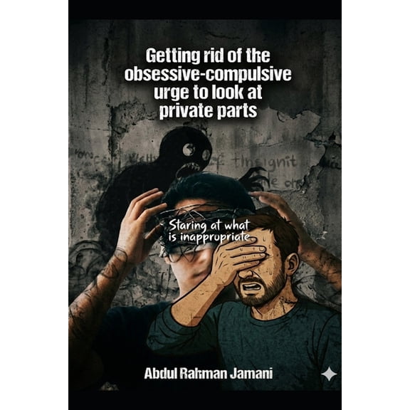 Getting rid of the obsessive-compulsive urge to look at private parts: "Staring at what is inappropriate", (Paperback)