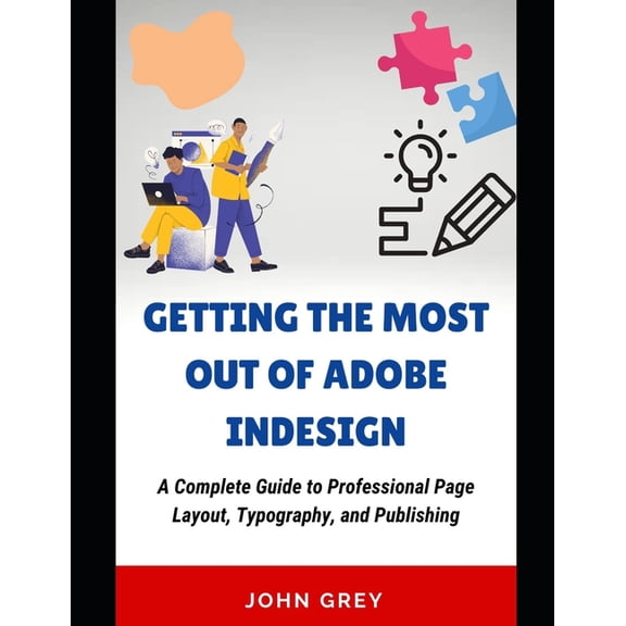 Getting the Most Out of Adobe Indesign: A Complete Guide to Professional Page Layout, Typography, and Publishing, (Paperback)