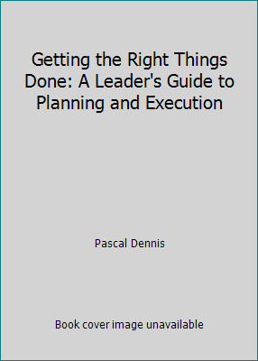 Pre-Owned Getting the Right Things Done: A Leaders Guide to Planning and Execution Paperback Pascal Dennis