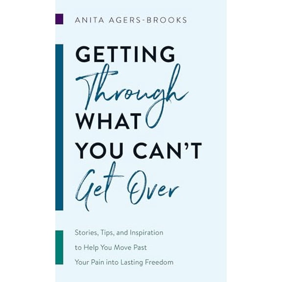 Pre-Owned Getting Through What You Can't Get Over: Stories, Tips, and Inspiration to Help You Move Past Your (Paperback) by Anita Agers-Brooks