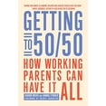 thumbnail image 1 of Pre-Owned Getting to 50/50: How Working Parents Can Have It All (Paperback) 1936740583 9781936740581, 1 of 1