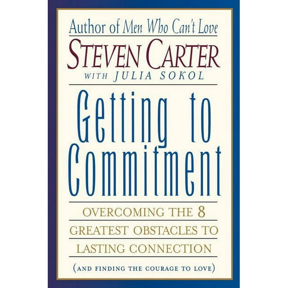 Getting to Commitment : Overcoming the 8 Greatest Obstacles to Lasting Connection (And Finding the Courage to Love) (Paperback)